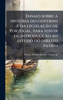 Ensaio sobre a historia do governo e da legislaçÃ£o de Portugal para servir de introducçÃ£o ao estudo do direito patrio