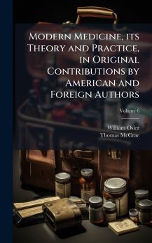 Modern Medicine its Theory and Practice in Original Contributions by American and Foreign Authors