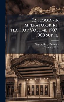 Ezhegodnik imperatorskikh teatrov Volume 1907-1908 suppl.