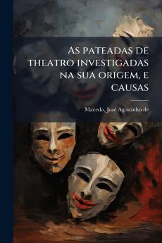 As pateadas de theatro investigadas na sua origem e causas