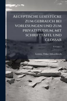 Aegyptische lesestÃ1/4cke zum gebrauch bei vorlesungen und zum privatstudium; mit schrifttafel und glossar