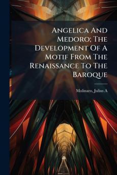 Angelica And Medoro; The Development Of A Motif From The Renaissance To The Baroque