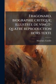 Fragonard biographie critique; illustrÃ(c)e de vingt-quatre reproduction hors texte