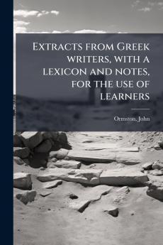 Extracts from Greek writers with a lexicon and notes for the use of learners