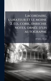 Lacordaire l'orateur et le moine 2. Ã(c)d. corr. enrichie notes ornÃ(c)e d'un autographe