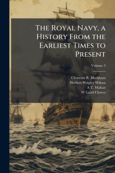 Royal Navy a History From the Earliest Times to Present