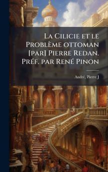Cilicie et le Problème ottoman [par] Pierre Redan. PrÃ(c)f. par RenÃ(c) Pinon