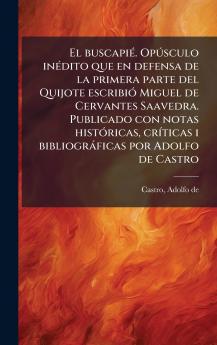 buscapiÃ(c). OpÃ°sculo inÃ(c)dito que en defensa de la primera parte del Quijote escribiÃ3 Miguel de Cervantes Saavedra. Publicado con notas histÃ3ricas crÃ-ticas i bibliogràficas por Adolfo de Castro