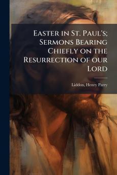Easter in St. Paul's; Sermons Bearing Chiefly on the Resurrection of our Lord
