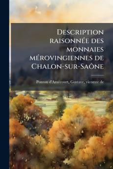 Description raisonnÃ(c)e des monnaies mÃ(c)rovingiennes de Chalon-sur-SaÃ´ne