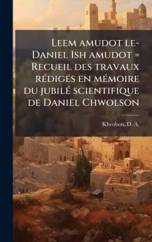 Leem amudot le-Daniel Ish amudot = Recueil des travaux rÃ(c)digÃ(c)s en mÃ(c)moire du jubilÃ(c) scientifique de Daniel Chwolson