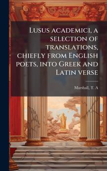 Lusus academici a selection of translations chiefly from English poets into Greek and Latin verse