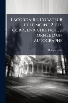 Lacordaire l'orateur et le moine 2. Ã(c)d. corr. enrichie notes ornÃ(c)e d'un autographe