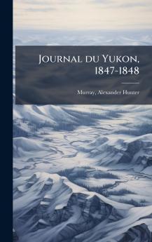 Journal du Yukon 1847-1848