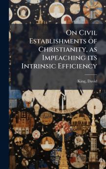 On Civil Establishments of Christianity as Impeaching its Intrinsic Efficiency