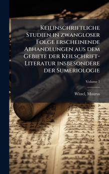 Keilinschriftliche Studien in zwangloser Folge erscheinende Abhandlungen aus dem Gebiete der Keilschrift-Literatur insbesondere der Sumeriologie