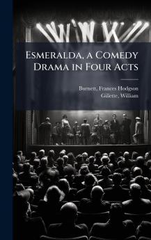 Esmeralda a Comedy Drama in Four Acts