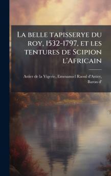 belle tapisserye du roy 1532-1797 et les tentures de Scipion l'Africain