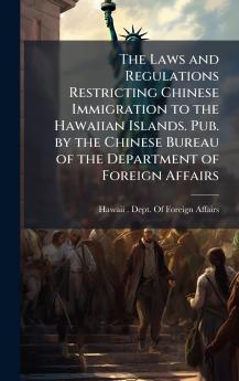 Laws and Regulations Restricting Chinese Immigration to the Hawaiian Islands. Pub. by the Chinese Bureau of the Department of Foreign Affairs