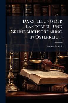 Darstellung der Landtafel- und Grundbuchsordnung in Ã-sterreich.