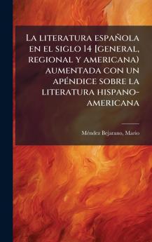 literatura española en el siglo 14 [general regional y americana) aumentada con un apÃ(c)ndice sobre la literatura hispano-americana