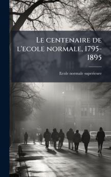 centenaire de l'ecole normale 1795-1895