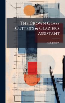 Crown Glass Cutter's & Glazier's Assistant