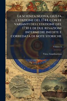 scienza nuova giusta l'edizione del 1744 con le varianti dell'edizione del 1730 e di due resazioni intermedie inedite e corredata di note storiche