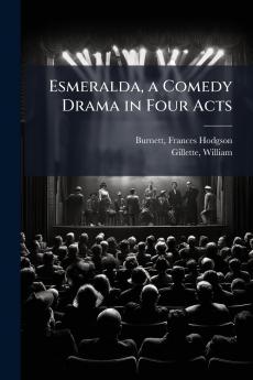 Esmeralda a Comedy Drama in Four Acts