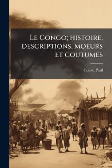 Congo; histoire descriptions moeurs et coutumes