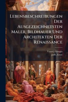 Lebensbeschreibungen Der Ausgezeichnetsten Maler Bildhauer Und Architekten Der Renaissance