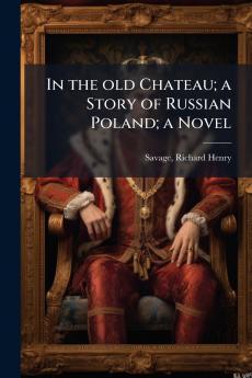 In the old Chateau; a Story of Russian Poland; a Novel
