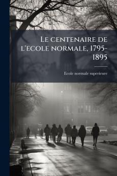 centenaire de l'ecole normale 1795-1895