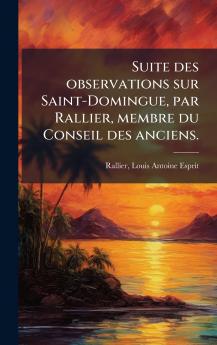 Suite des observations sur Saint-Domingue par Rallier membre du Conseil des anciens.
