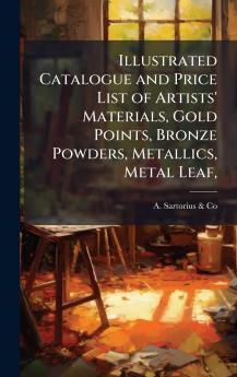 Illustrated Catalogue and Price List of Artists' Materials Gold Points Bronze Powders Metallics Metal Leaf