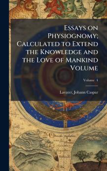 Essays on Physiognomy; Calculated to Extend the Knowledge and the Love of Mankind Volume