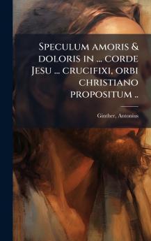 Speculum amoris & doloris in ... corde Jesu ... crucifixi orbi christiano propositum ..