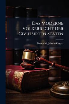 Moderne Völkerrecht Der Civilisirten Staten