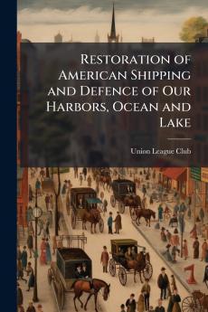 Restoration of American Shipping and Defence of Our Harbors Ocean and Lake
