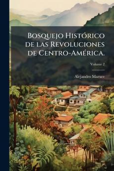 Bosquejo HistÃ3rico de las Revoluciones de Centro-AmÃ(c)rica.
