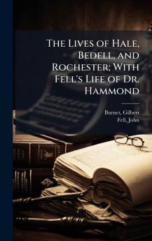 Lives of Hale Bedell and Rochester; With Fell's Life of Dr. Hammond