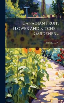 Canadian Fruit Flower and Kitchen Gardener ..