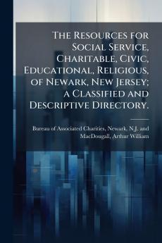 Resources for Social Service Charitable Civic Educational Religious of Newark New Jersey; a Classified and Descriptive Directory.