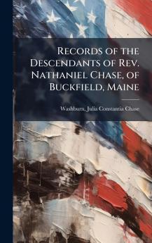 Records of the Descendants of Rev. Nathaniel Chase of Buckfield Maine