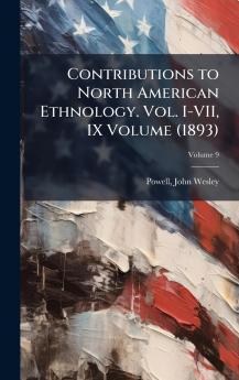 Contributions to North American Ethnology. Vol. I-VII IX Volume (1893)