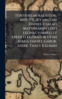 TörtÃ(c)nelmi kalàszok 1603-1711. A Vargyasi Daniel-csalàd irattàràban lÃ(c)vö legnagyobbrÃ(c)szt eredeti kÃ(c)ziratok utàn kiadà Daniel Gàbor. Szerk. Thaly Kàlmàn