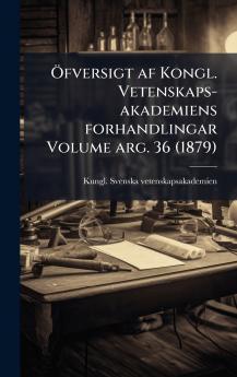 Ã-fversigt af Kongl. Vetenskaps-akademiens forhandlingar Volume arg. 36 (1879)