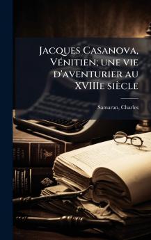 Jacques Casanova VÃ(c)nitien; une vie d'aventurier au XVIIIe siècle