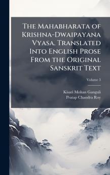 Mahabharata of Krishna-Dwaipayana Vyasa. Translated Into English Prose From the Original Sanskrit Text