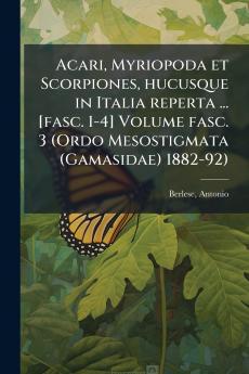 Acari Myriopoda et Scorpiones hucusque in Italia reperta ... [fasc. 1-4] Volume fasc. 3 (Ordo Mesostigmata (Gamasidae) 1882-92)
